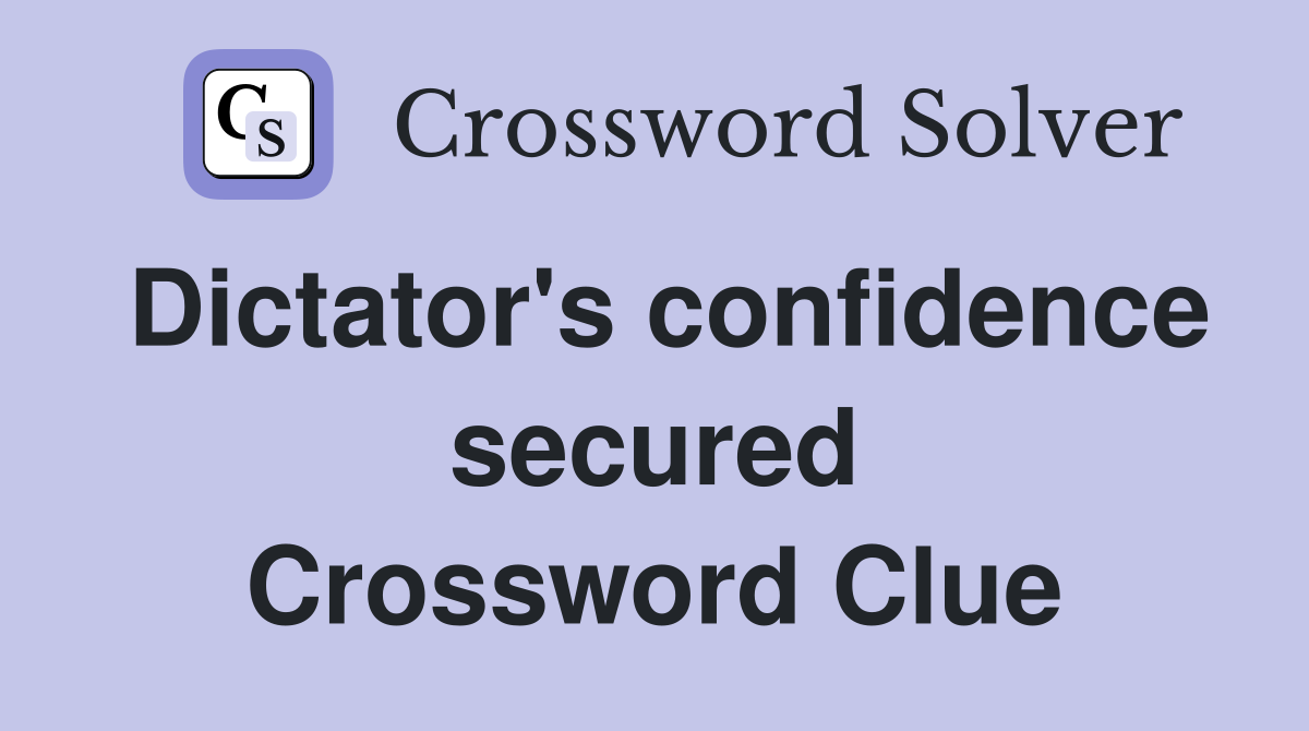 Dictator's confidence secured Crossword Clue Answers Crossword Solver